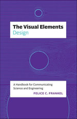 The Visual Elements—Design : A Handbook for Communicating Science and Engineering - Felice C. Frankel