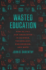 Wasted Education : How We Fail Our Graduates in Science, Technology, Engineering, and Math - John D. Skrentny