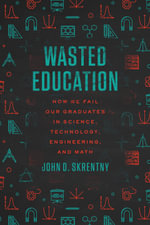 Wasted Education : How We Fail Our Graduates in Science, Technology, Engineering, and Math - John D. Skrentny