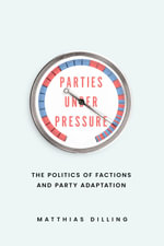 Parties under Pressure : The Politics of Factions and Party Adaptation - Matthias Dilling
