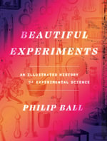 Beautiful Experiments : An Illustrated History of Experimental Science - Philip Ball