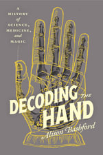 Decoding the Hand : A History of Science, Medicine, and Magic - Alison Bashford