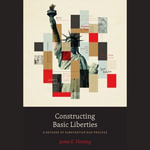 Constructing Basic Liberties : A Defense of Substantive Due Process - James E. Fleming
