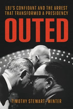 Outed : LBJ's Confidant and the Arrest That Transformed a Presidency - Timothy Stewart-Winter