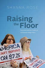 Raising the Floor : Federalism and the Politics of US Minimum Wage Policy - Shanna Rose