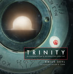 Trinity : An Illustrated History of the World's First Atomic Test - Emily Seyl