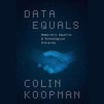 Data Equals : Democratic Equality and Technological Hierarchy - Colin Koopman