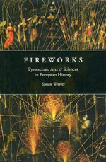 Fireworks : Pyrotechnic Arts and Sciences in European History - Simon Werrett