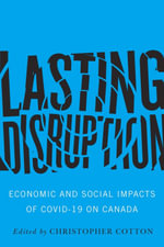 Lasting Disruption : Economic and Social Impacts of COVID-19 on Canada