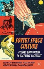Soviet Space Culture : Cosmic Enthusiasm in Socialist Societies - C. Scheide
