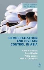Democratization and Civilian Control in Asia : Critical Studies of the Asia-Pacific - Aurel Croissant