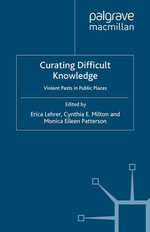 Curating Difficult Knowledge : Violent Pasts in Public Places - E. Lehrer