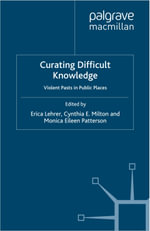 Curating Difficult Knowledge : Violent Pasts in Public Places - E. Lehrer