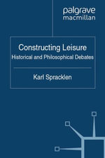 Constructing Leisure : Historical and Philosophical Debates - K. Spracklen