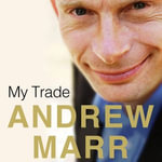 My Trade : A Short History of British Journalism - Andrew Marr