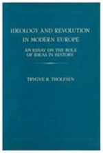Ideology and Revolution in Modern Europe : An Essay on the Role of Ideas in History - Trygve Tholfsen