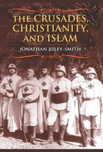The Crusades, Christianity, and Islam : Bampton Lectures in America - Jonathan Riley-Smith