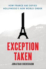 Exception Taken : How France Has Defied Hollywood's New World Order - Jonathan Buchsbaum