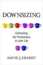 Downsizing : Confronting Our Possessions in Later Life - David Ekerdt