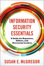 Information Security Essentials : A Guide for Reporters, Editors, and Newsroom Leaders - Susan E. McGregor