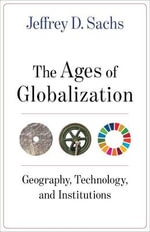 The Ages of Globalization : Geography, Technology, and Institutions - Jeffrey D. Sachs