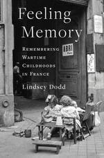 Feeling Memory : Remembering Wartime Childhoods in France - Lindsey Dodd