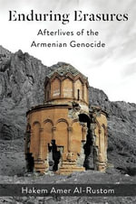 Enduring Erasures : Afterlives of the Armenian Genocide - Hakem Amer Al-Rustom