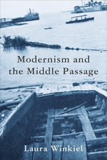Modernism and the Middle Passage : Modernist Latitudes - Laura Winkiel