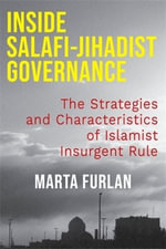 Inside Salafi-Jihadist Governance : The Strategies and Characteristics of Islamist Insurgent Rule - Marta Furlan