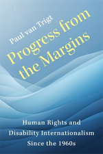 Progress from the Margins : Human Rights and Disability Internationalism Since the 1960s - Paul van Trigt