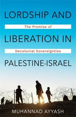 Lordship and Liberation in Palestine-Israel : The Promise of Decolonial Sovereignties - Muhannad Ayyash
