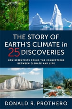 The Story of Earth's Climate in 25 Discoveries : How Scientists Found the Connections Between Climate and Life - Donald R. Prothero