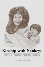 Kinship with Monkeys : The Guaja Foragers of Eastern Amazonia - Loretta Cormier