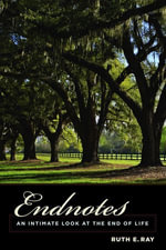 Endnotes : An Intimate Look at the End of Life - Ruth E. Ray