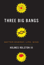 Three Big Bangs : Matter-Energy, Life, Mind - Holmes Rolston III