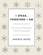 I Speak, Therefore I Am : Seventeen Thoughts About Language - Ian Roberts