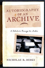 Autobiography of an Archive : A Scholar's Passage to India - Nicholas Dirks