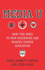 Media U : How the Need to Win Audiences Has Shaped Higher Education - John Marx