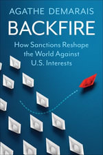 Backfire : How Sanctions Reshape the World Against U.S. Interests - Agathe Demarais