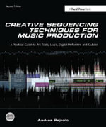 Creative Sequencing Techniques for Music Production : A Practical Guide to Pro Tools, Logic, Digital Performer, and Cubase - Andrea Pejrolo