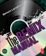The Remix Manual : The Art and Science of Dance Music Remixing with Logic - Simon Langford