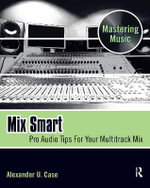 Mix Smart : Pro Audio Tips For Your Multitrack Mix - Alex Case