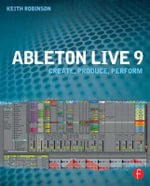 Ableton Live 9 : Create, Produce, Perform - Keith Robinson