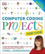 Computer Coding Projects For Kids : A Step-by-Step Visual Guide to Creating Your Own Scratch Projects - Carol Vorderman