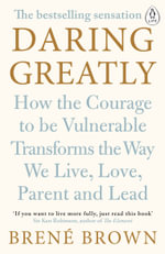 Daring Greatly : How the Courage to be Vulnerable Transforms the Way We Live, Love, Parent, and Lead - Brené Brown