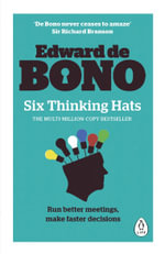 Six Thinking Hats : The multi-million bestselling guide to running better meetings and making faster decisions - Edward de Bono