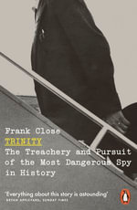 Trinity : The Treachery and Pursuit of the Most Dangerous Spy in History - Frank Close