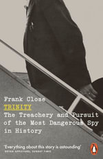 Trinity : The Treachery and Pursuit of the Most Dangerous Spy in History - Frank Close