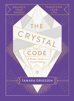 The Crystal Code : Balance Your Energy, Transform Your Life - Tamara Driessen