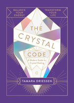 The Crystal Code : Balance Your Energy, Transform Your Life - Tamara Driessen